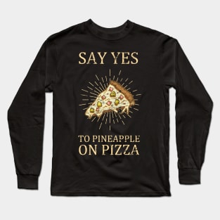 "Say Yes To Pineapple On Pizza" Funny Pizza Design Long Sleeve T-Shirt